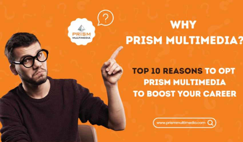 Why should I opt for PRISM MULTIMEDIA to boost my career. Here are Top 10 Reasons.