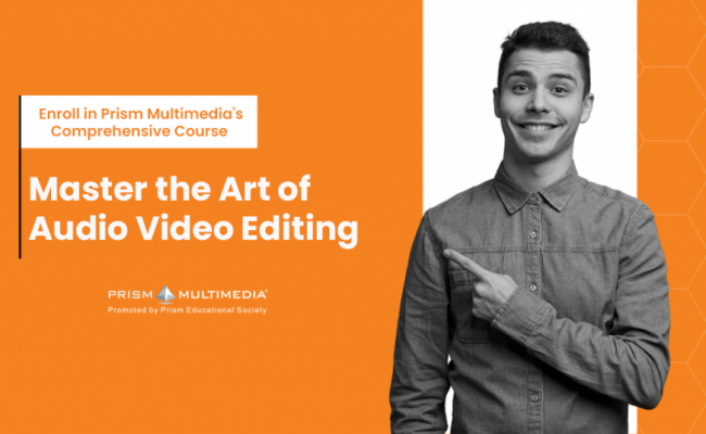Master the Art of Audio Video Editing: Enroll in Prism Multimedia’s Comprehensive Course