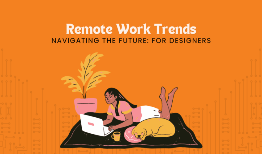 Navigating the Future: Remote Work Trends for Designers